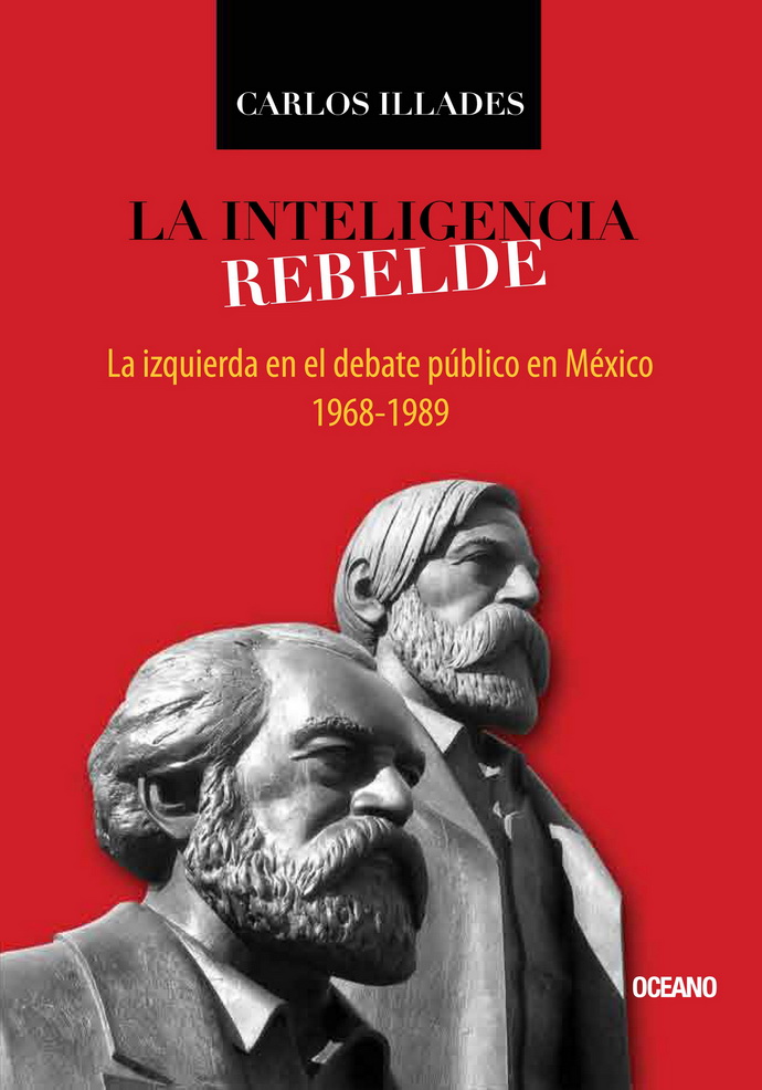 Inteligencia rebelde, La. La izquierda en el debate público en México, 1968-1989