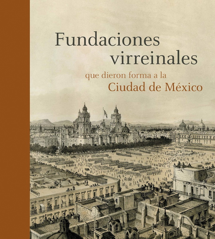 Fundaciones virreinales que dieron forma a la Ciudad de México